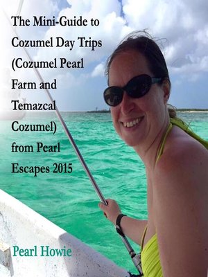 cover image of The Mini-Guide to Cozumel Day Trips (Cozumel Pearl Farm and Temazcal Cozumel) from Pearl Escapes 2015